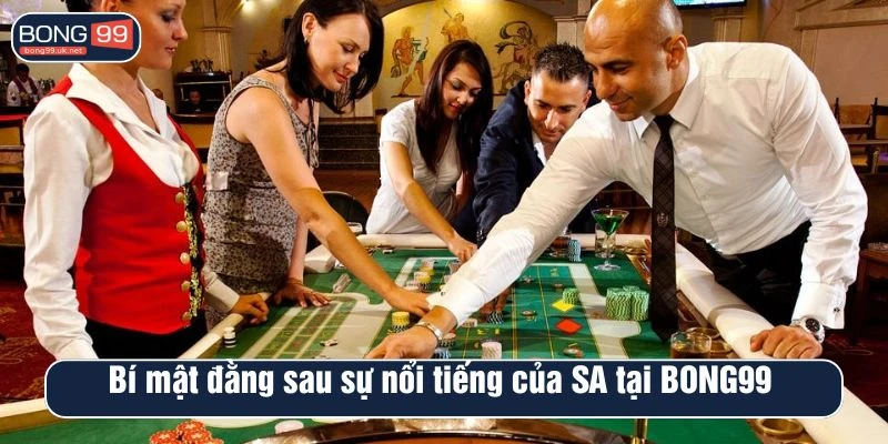 Bí mật đằng sau sự nổi tiếng của SA tại BONG99