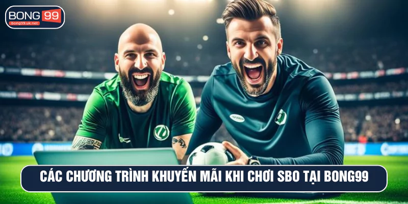 Các chương trình khuyến mãi khi chơi SBO tại Bong99