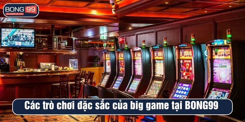 Các trò chơi đặc sắc của big game tại BONG99