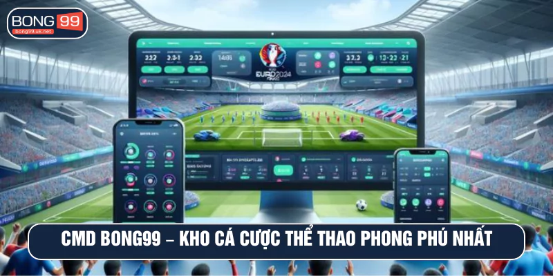 CMD BONG99 – Kho cá cược thể thao phong phú nhất hiện nay