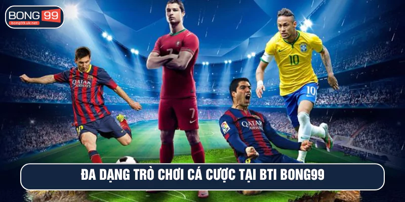 Đa dạng trò chơi cá cược tại BTI BONG99