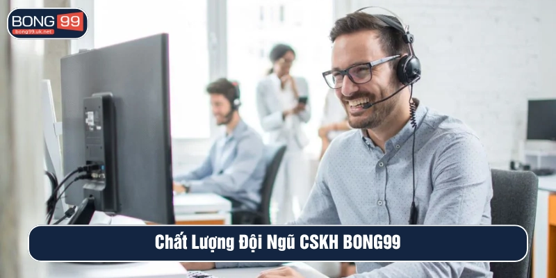 Đội ngũ CSKH giúp liên hệ BONG99 xử lý vấn đề nhanh hơn