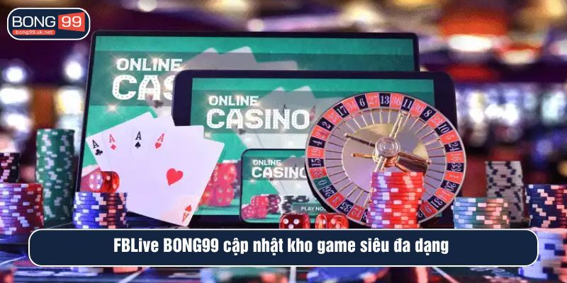FBLive tại BONG99 cập nhật kho game siêu đa dạng