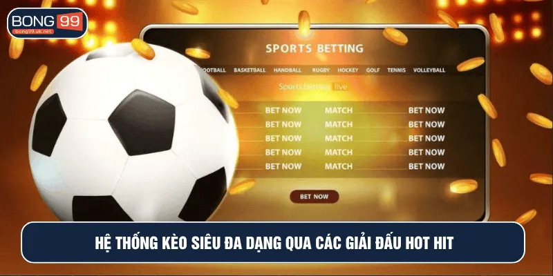 Hệ thống kèo siêu đa dạng qua các giải đấu hot hit