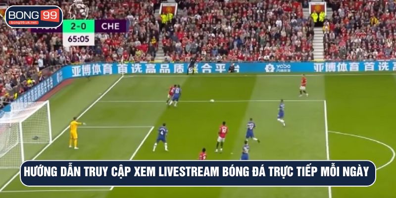 Hướng dẫn truy cập xem livestream bóng đá trực tiếp mỗi ngày