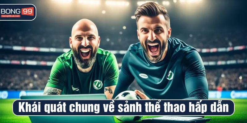 Khái quát chung về sảnh thể thao hấp dẫn nhất BONG99