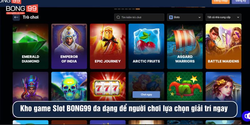 Kho game Slot BONG99 đa dạng để người chơi lựa chọn giải trí ngay