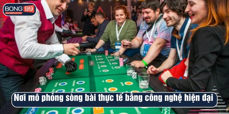 Nơi mô phỏng sòng bài thực tế bằng công nghệ hiện đại