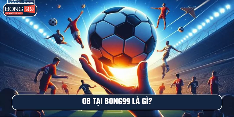 OB tại BONG99 là gì?