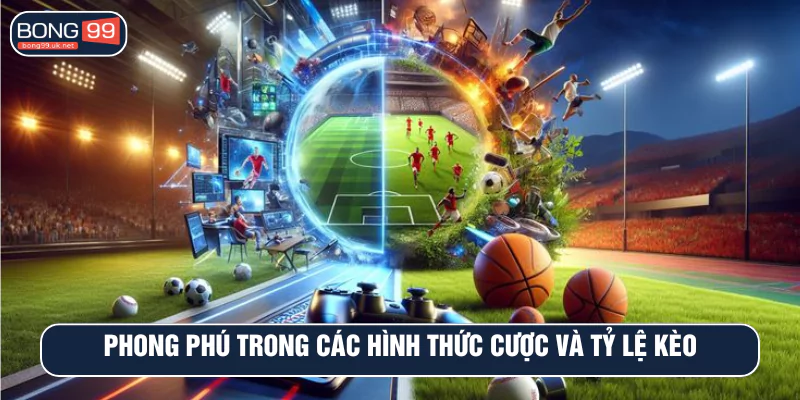 Phong phú trong các hình thức cược và tỷ lệ kèo tại BTI BONG99