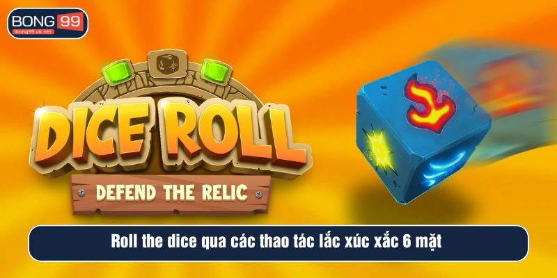 Roll the dice qua các thao tác lắc xúc xắc 6 mặt tại BONG99