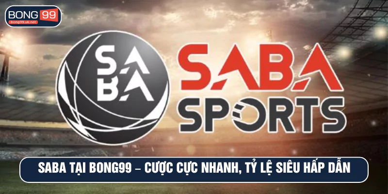 SABA tại BONG99 – Cược cực nhanh, tỷ lệ siêu hấp dẫn