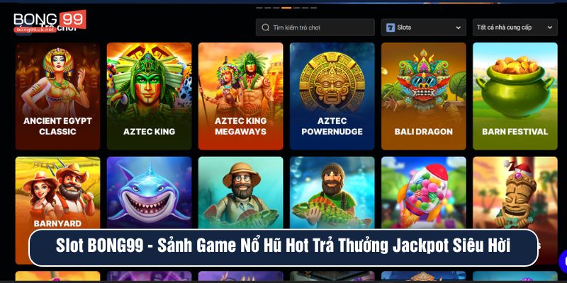 Slot BONG99 sảnh game nổ hũ hot trả thưởng jackpot siêu hời