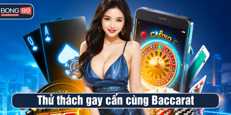 Thử thách gay cấn cùng Baccarat tại Live casino