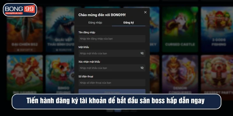 Tiến hành đăng ký BONG99 để bắt đầu săn boss hấp dẫn ngay