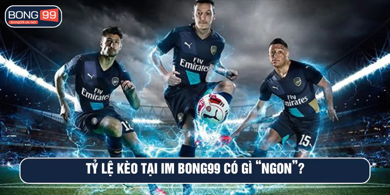 Tỷ lệ kèo tại IM BONG99 có gì “ngon”?